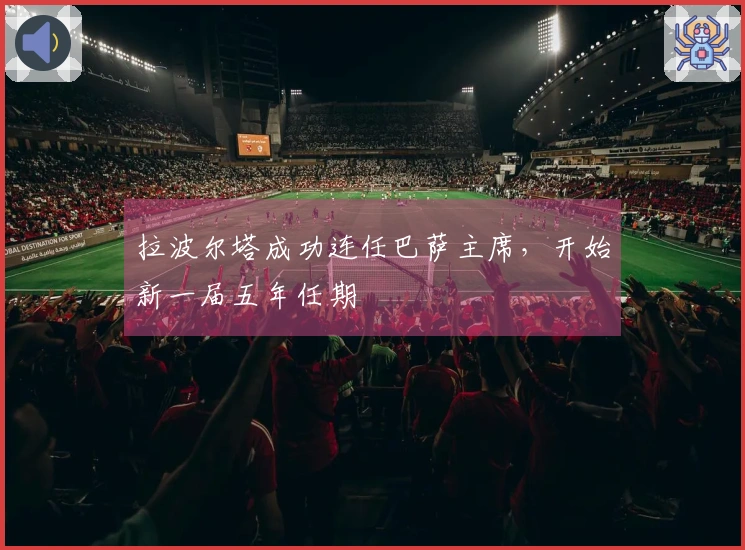 拉波尔塔成功连任巴萨主席，开始新一届五年任期