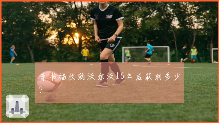 李书福收购沃尔沃16年后获利多少？