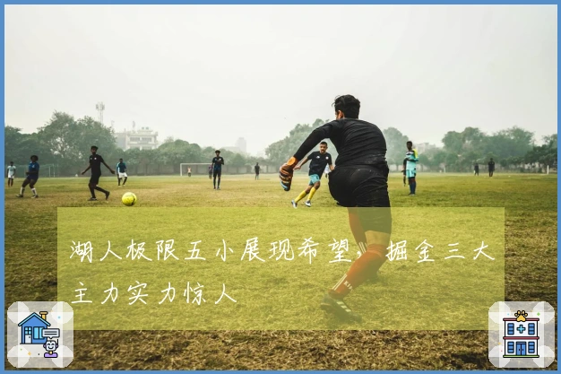 湖人极限五小展现希望，掘金三大主力实力惊人